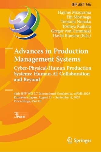 Advances in Production Management Systems. Cyber-Physical-Human Production Systems: Human-AI Collaboration and Beyond 44th IFIP WG 5.7 International Conference, APMS 2025, Kamakura, Japan, August 31 - September 4, 2025, Proceedings, Part III
