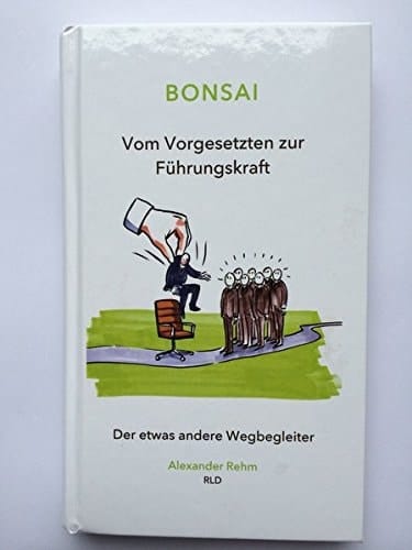 Bonsai vom Vorgesetzten zur Führungskraft ; der etwas andere Wegbegleiter