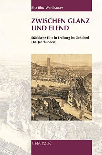 Zwischen Glanz und Elend städtische Elite in Freiburg im Üchtland (18. Jahrhundert)