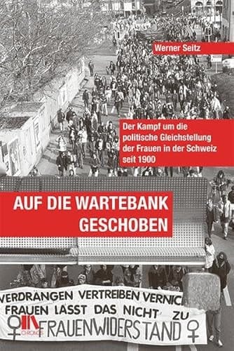 Auf die Wartebank geschoben der Kampf um die politische Gleichstellung der Frauen in der Schweiz seit 1900