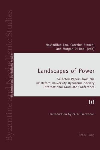 Landscapes of Power Selected Papers from the XV Oxford University Byzantine Society International Graduate Conference