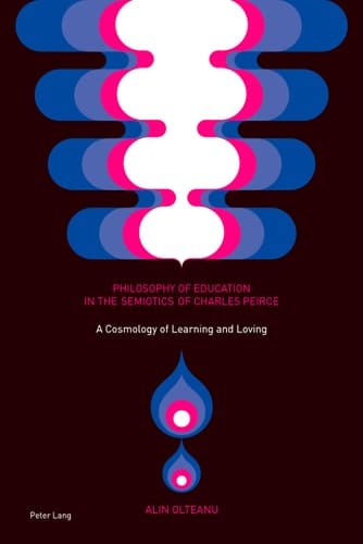 Philosophy of Education in the Semiotics of Charles Peirce A Cosmology of Learning and Loving