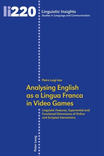 Analysing English as a Lingua Franca in Video Games Linguistic Features, Experiential and Functional Dimensions of Online and Scripted Interactions