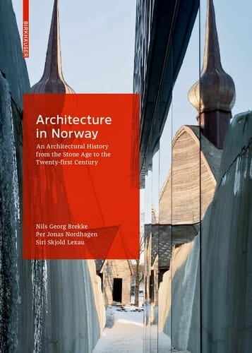 Architecture in Norway An Architectural History from the Stone Age to the Twenty-first Century