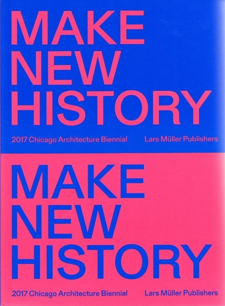 Make New History 2017 Chicago Architecture Biennial