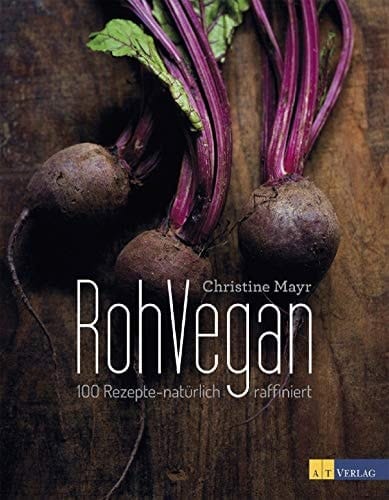 RohVegan 100 Rezepte - natürlich raffiniert