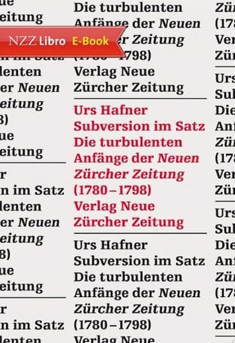 Subversion im Satz Die turbulenten Anfänge der 'Neuen Zürcher Zeitung' (1780–1798)