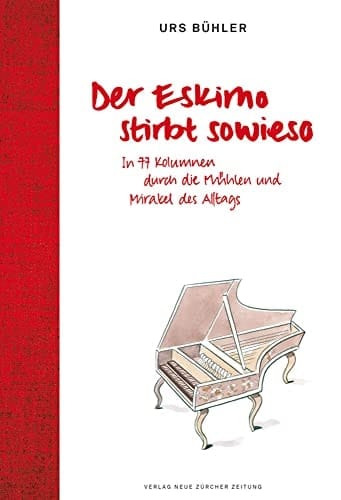 Der Eskimo stirbt sowieso in 77 Kolumnen durch die Mühlen und Mirakel des Alltags