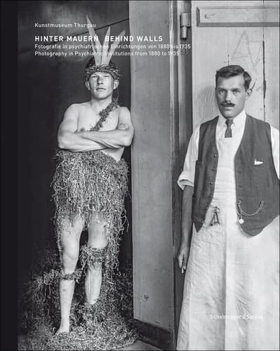 Behind Walls Photography in Psychiatric Institutions from 1880 to 1935