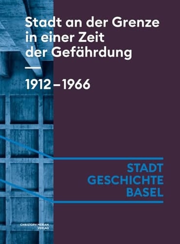 Stadt an der Grenze in einer Zeit der Gefährdung Basel 1912-1966