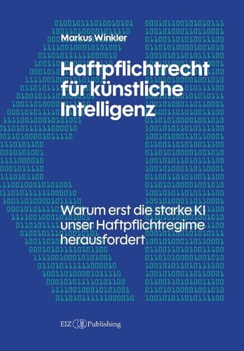 Haftpflichtrecht für künstliche Intelligenz Warum erst die starke KI unser Haftpflichtregime herausfordert