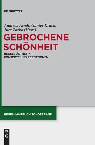 Gebrochene Schönheit Hegels Ästhetik - Kontexte und Rezeptionen