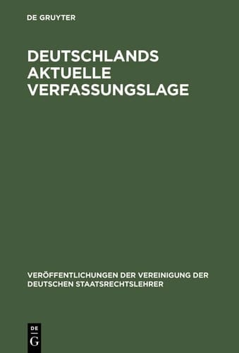 Deutschlands aktuelle Verfassungslage Berichte und Diskussionen auf der Sondertagung der Vereinigung der Deutschen Staatsrechtslehrer in Berlin am 27. April 1990