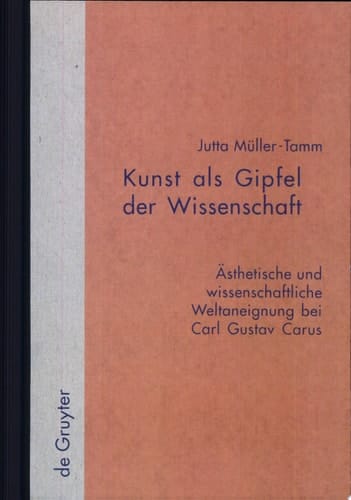 Kunst als Gipfel der Wissenschaft ästhetische und wissenschaftliche Weltaneignung bei Carl Gustav Carus