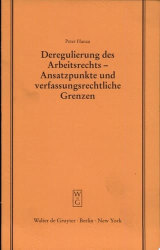 Deregulierung des Arbeitsrechts - Ansatzpunkte und verfassungsrechtliche Grenzen erweiterte und aktualisierte Fassung eines Vortrages, gehalten vor der Juristischen Gesellschaft zu Berlin am 19. Februar 1997