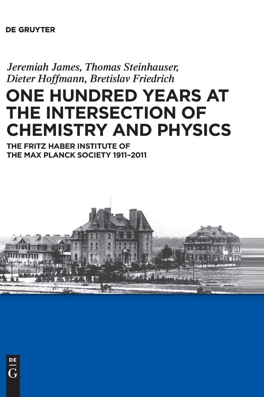 One Hundred Years at the Intersection of Chemistry and Physics The Fritz Haber Institute of the Max Planck Society, 1911-2011