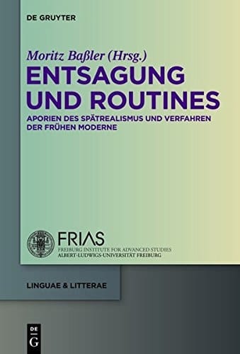 Entsagung Und Routines: Aporien Des Spatrealismus Und Verfahren Der Fruhen Moderne (Linguae & Litterae) (German Edition)