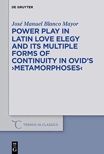 Power Play in Latin Love Elegy and Its Multiple Forms of Continuity in Ovid's Metamorphoses