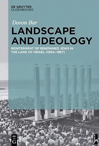 Landscape and Ideology Reinterment of Renowned Jews in the Land of Israel (1904-1967)