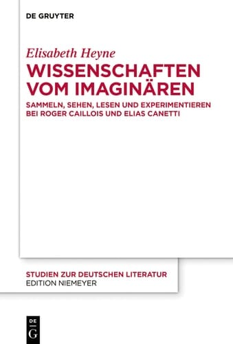 Wissenschaften vom Imaginären Sammeln, Sehen, Lesen und Experimentieren bei Roger Caillois und Elias Canetti
