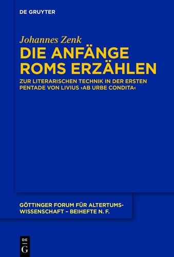 Die Anfänge Roms Erzählen Zur Literarischen Technik in der Ersten Pentade Von Livius' ›ab Urbe Condita‹