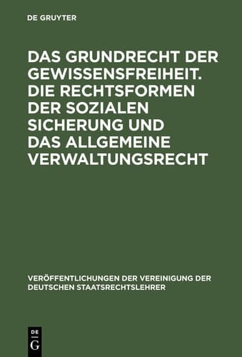 Das Grundrecht der Gewissensfreiheit. Die Rechtsformen der sozialen Sicherung und das Allgemeine Verwaltungsrecht Berichte und Diskussionen auf der Tagung der Vereinigung der Deutschen Staatsrechtslehrer in Bern am 2. und 3. Oktober 1969