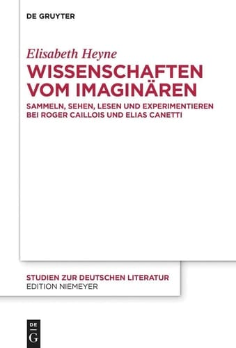 Wissenschaften Vom Imaginären Sammeln, Sehen, Lesen und Experimentieren Bei Roger Caillois und Elias Canetti