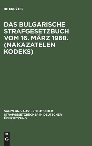 Das Bulgarische Strafgesetzbuch Vom 16. März 1968. (Nakazatelen Kodeks) Mit Ergänzenden Vorschriften