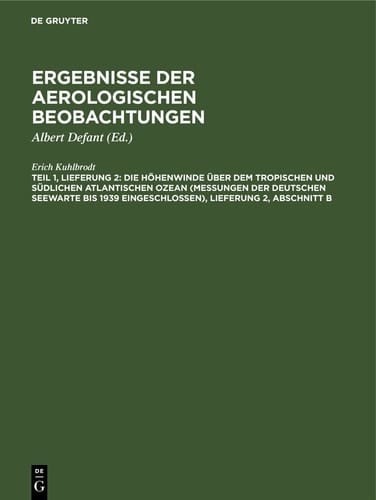 Die Höhenwinde über Dem Tropischen und Südlichen Atlantischen Ozean (Messungen der Deutschen Seewarte Bis 1939 Eingeschlossen), Lieferung 2, Abschnitt B Weitergehende Statistische Bearbeitung Für Ausgewählte Felder