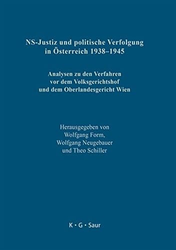 NS-Justiz und politische Verfolgung in Österreich 1938-1945 Analysen zu den Verfahren vor dem Volksgerichtshof und dem Oberlandesgericht Wien