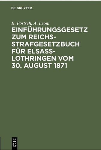 Einführungsgesetz Zum Reichs-Strafgesetzbuch Für Elsass-Lothringen Vom 30. August 1871 Mit Erläuterungen