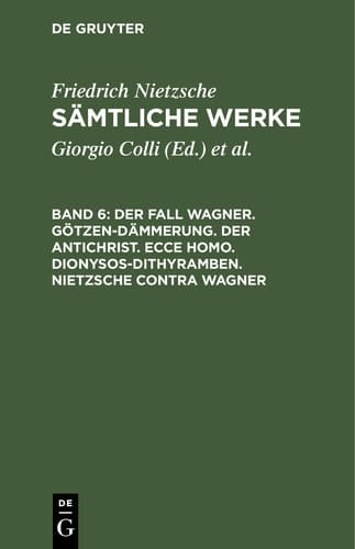 Der Fall Wagner. Götzen-Dämmerung. Der Antichrist. Ecce homo. Dionysos-Dithyramben. Nietzsche contra Wagner