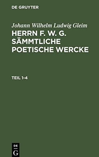 Johann Wilhelm Ludwig Gleim: Herrn F. W. G. Sämmtliche Poetische Wercke. Teil 1-4