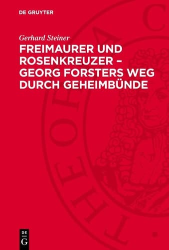 Freimaurer und Rosenkreuzer - Georg Forsters Weg Durch Geheimbünde Neue Forschungsergebnisse Auf Grund Bisher Unbekannter Archivalien