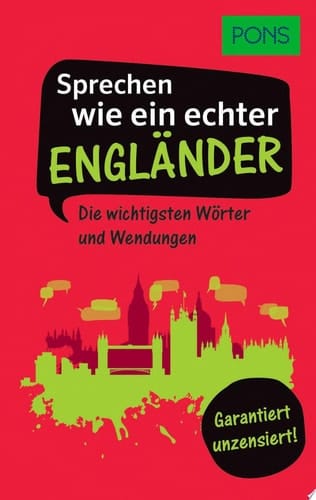 PONS Sprechen wie ein echter Engländer Die wichtigsten Wörter und Wendungen – Garantiert unzensiert!