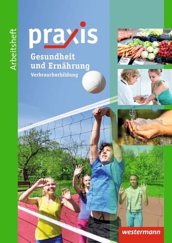 Praxis Gesundheit und Ernährung, Verbraucherbildung : Arbeitsheft / Autorinnen Anika Barth, Ursel Imhof, Simone Malz, Ingrid Otto. ...