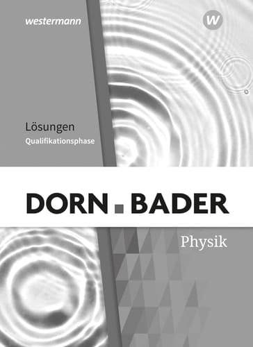 Dorn Bader - Physik SII Qualifikationsphase. Lösungen / bearbeitet von Prof. Dr. Andreas Dölle, Prof. Dr. Rainer Müller, Dr. Henning Rode, Daniel Schallus. .... ...