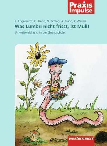 Was Lumbri nicht frisst, ist Müll! Umwelterziehung in der Grundschule