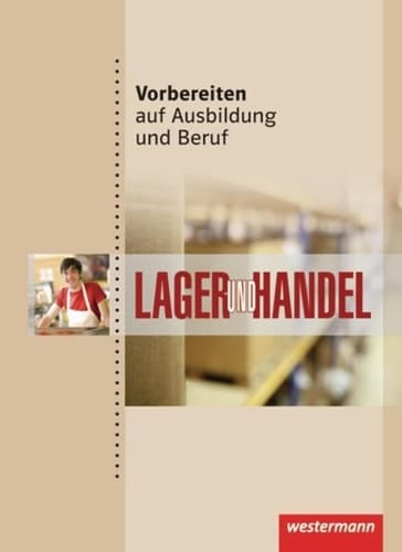 Vorbereiten auf Ausbildung und Beruf Lager und Handel. .... Hauptbd. . / Ilona Abel-Utz ; Alexander Jentsch ; Rainer Scholz