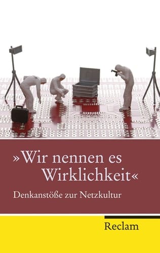 "Wir nennen es Wirklichkeit" Denkanstösse zur Netzkultur