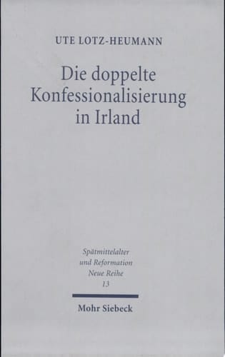 Die doppelte Konfessionalisierung in Irland Konflikt und Koexistenz im 16. und in der ersten Hälfte des 17. Jahrhunderts