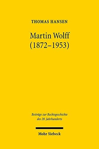 Martin Wolff (1872-1953) Ordnung und Klarheit als Rechts- und Lebensprinzip