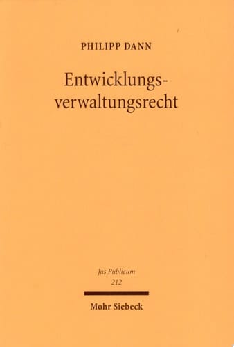 Entwicklungsverwaltungsrecht Theorie und Dogmatik des Rechts der Entwicklungszusammenarbeit, untersucht am Beispiel der Weltbank, der EU und der Bundesrepublik Deutschland