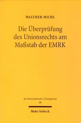 Die Überprüfung des Unionsrechts am Maßstab der EMRK Individualgrundrechtsschutz im Anwendungsbereich des Unionrechts unter den Vorzeichen des Beitritts der EU zur EMRK