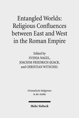 Entangled Worlds: Religious Confluences Between East and West in the Roman Empire The Cults of Isis, Mithras, and Jupiter Dolichenus
