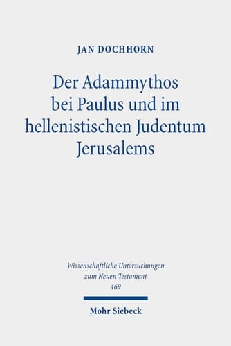 Der Adammythos bei Paulus und im hellenistischen Judentum Jerusalems Eine theologische und religionsgeschichtliche Studie zu Römer 7,7-25
