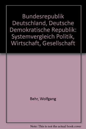 Bundesrepublik Deutschland, Deutsche Demokratische Republik: Systemvergleich Politik, Wirtschaft, Gesellschaft : mit einem Kapitel, Der ... in der politischen Bildung (German Edition)