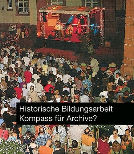 Historische Bildungsarbeit - Kompass für Archive? Vorträge des 64. Südwestdeutschen Archivtags am 19. Juni 2003 [i.e. 2004] in Weingarten