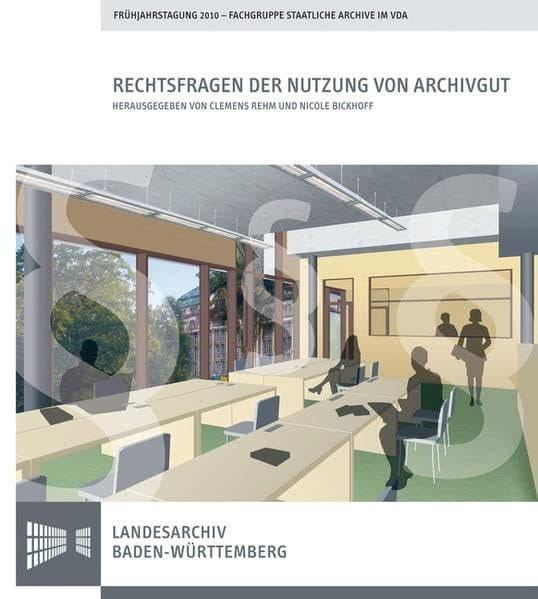 Rechtsfragen der Nutzung von Archivgut Vorträge der Frühjahrstagung der Fachgruppe 1, Staatliche Archive, im VdA - Verband Deutscher Archivarinnen und Archivare e. V. am 29. April 2010 in Stuttgart