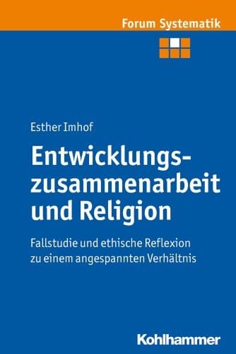 Entwicklungszusammenarbeit und Religion Fallstudie und ethische Reflexion zu einem angespannten Verhältnis